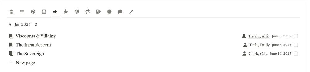 screenshot of a notion list database showing the below titles publishing in June 2025
Viscounts & Villainy by Allie Therin, pubbing June 3
The Incandescent by Emily Tesh, pubbing June 5
The Sovereign by C.L. Clark, pubbing June 10
