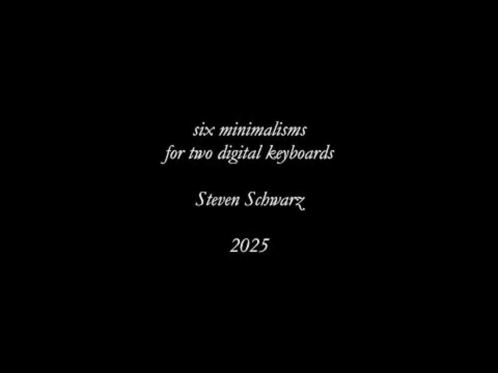 Steven Schwarz: six minimalisms, for two digital keyboards (2025)