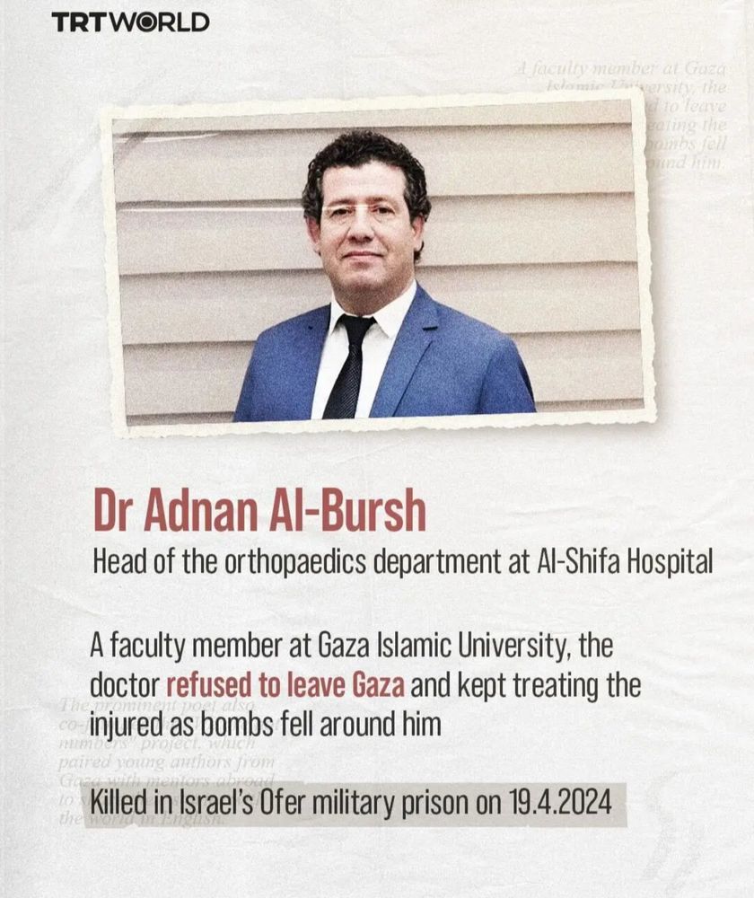 Dr Adnan Al-Bursh
Head of the orthopaedics department at Al-Shifa Hospital
A faculty member at Gaza Islamic University, the doctor refused to leave Gaza and kept treating the injured as bombs fell around him
Killed in Israel's Ofer military prison on 19.4.2024