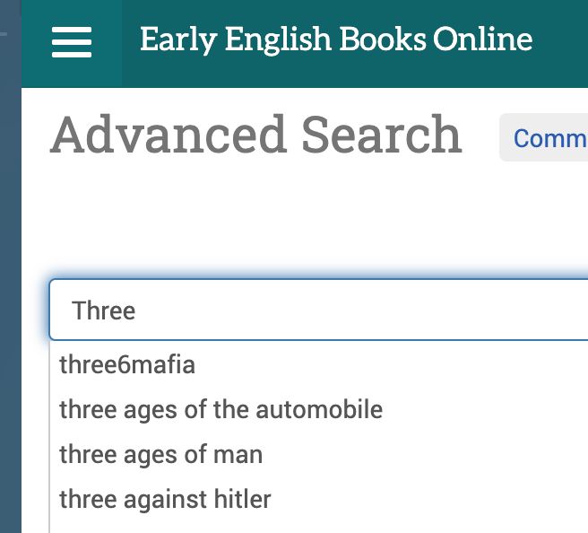 A search-field in the database "Early English Books Online" has the word "Three" typed into it; the suggested auto-fills are "three6mafi, three ages of the automobile, three ages of man, and three against hitler. None of these are relevant to a person who studies the 16th and 17th centuries. 