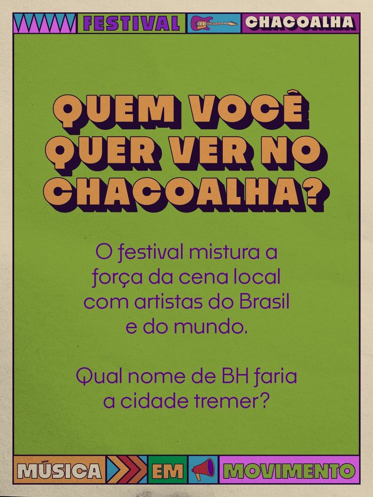 Cartaz digital com fundo verde. No topo, faixa roxa e azul com ícones triangulares, guitarra e os textos “FESTIVAL” e “CHACOALHA”. No centro, em letras grandes laranja com sombra preta, está escrito: “QUEM VOCÊ QUER VER NO CHACOALHA?”. Abaixo, em roxo: “O festival mistura a força da cena local com artistas do Brasil e do mundo. Qual nome de BH faria a cidade tremer?”. Na parte inferior, faixa colorida com blocos laranja, verde e roxo trazendo o texto: “MÚSICA EM MOVIMENTO”.