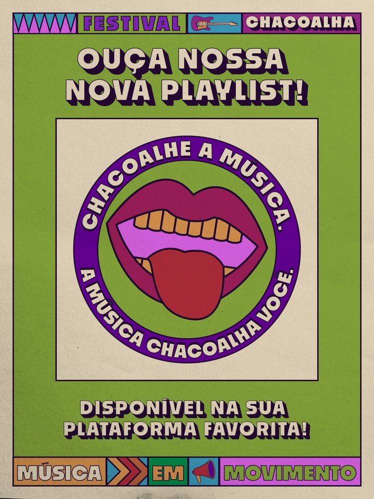 O cartaz promocional do Festival Chacoalha tem um visual vibrante e retrô, com fundo bege e moldura verde. No topo, uma faixa azul e rosa exibe a palavra “FESTIVAL” ao lado de uma guitarra ilustrada e o nome “CHACOALHA” em destaque. Abaixo, em letras grandes brancas com sombra preta, lê-se “OUÇA NOSSA NOVA PLAYLIST!”. No centro, há um círculo com a imagem estilizada de uma boca aberta com língua para fora, em tons fortes de vermelho, roxo e rosa, cercada pelo texto: “CHACOALHE A MÚSICA. A MÚSICA CHACOALHA VOCÊ.” Em seguida, mais abaixo, o cartaz informa em letras grandes: “DISPONÍVEL NA SUA PLATAFORMA FAVORITA!”. Na parte inferior, uma faixa multicolorida exibe o slogan “MÚSICA EM MOVIMENTO” com ícones gráficos como uma seta e um megafone.
