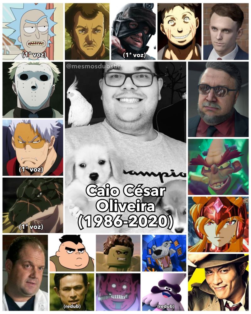 Foto do falecido ator e dublador Caio César Oliveira, e alguns de seus trabalhos em dublagem:

- Rick Sanchez (Rick & Morty; 1ª voz)
- Jason (Tokyo Ghoul)
- Vlad King (My Hero Academia; 1ª voz)
- Shasuryu Shasha (Overlord; 1ª voz)
- Dr. Eugene Hawes (Elementary)
- Peer (Attack on Titan)
- Ace (Tom Clancy's Rainbow Six Siege; 1ª voz)
- Akira Takaoka (Assassination Classroom)
- Gareth Walker (Fifa 19)
- Deadman (Death Stranding)
- Dr. N. Brio (Crash Bandicoot 4: It's About Time)
- Mime de Benetnash (Os Cavaleiros dos Zodíaco: Alma dos Soldados)
- Inspetor Zenigata (Lupin III: E o Coração Púrpura de Cleópatra)
- Pineapple (Victor e Valentino)
- Hulk / Bruce Banner (Lego Marvel Vingadores)
- Hydorous (Bakugan Battle Planet)
- Hajime Saitō (Samurai X: O Filme; redub)
- Ozmaldo (Blood Blockade Battlefront)
- Rei (Jelly Jamm; redub)