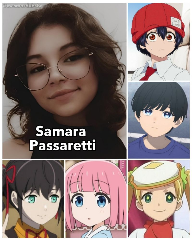 Foto da atriz e dubladora Samara Passaretti, e alguns de seus trabalhos em dublagem:

- Fukko Izumo (Undead Unluck)
- Itsuomi Nagi (criança) (A Sing of Affection)
- Mikakage (Log Horizon)
- Futari Gotoh (Bocchi The Rock!)
- Verdi (Tower of God)
