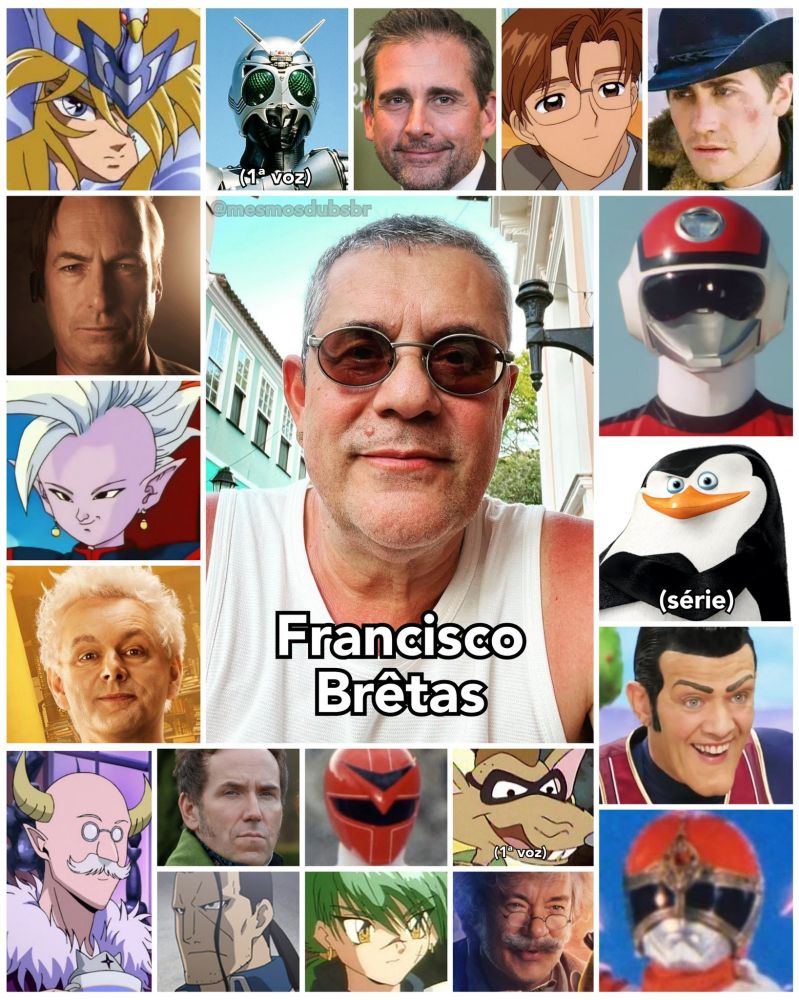 Foto do ator, dublador, e diretor de dublagem Francisco Brêtas, e alguns de seus trabalhos em dublagem:

- Hyoga de Cisne (Os Cavaleiros do Zodíaco; 1ª voz)
- Saul Goodman (Breaking Bad & Better Call Saul)
- Supremo Senhor Kaioh (Dragon Ball Z)
- Aziraphale (Good Omens)
- Jin / Red Flash (Comando Estelar Flashman)
- Capitão (Os Pinguins de Madagascar; série)
- Steve Carell em produções paulistas
- Fujitaka Kinomoto (Cardcaptor Sakura)
- Isaac McDougal (Fullmetal Alchemist: Brotherhood)
- Robbie Rotten (LazyTown)
- Shadow Moon (Black Kamen Rider)
- Sullivan (Welcome to Demon School! Iruma-kun)
- Ferio (Guerreiras Mágicas de Rayearth)
- Lord Featherington (Bridgerton)
- Akama Kenchi / Goggle Red (Goggle Five)
- Takeo / Red Mask (Defensores da Luz Maskman)
- Sem-Rabo-Não-Vale-Nada (Os Camundongos Aventureiros; 1ª voz)
- Geppetto (Pinóquio da Disney - 2022)
- Jack Twist (O Segredo de Brokeback Mountain; 1ª dublagem)