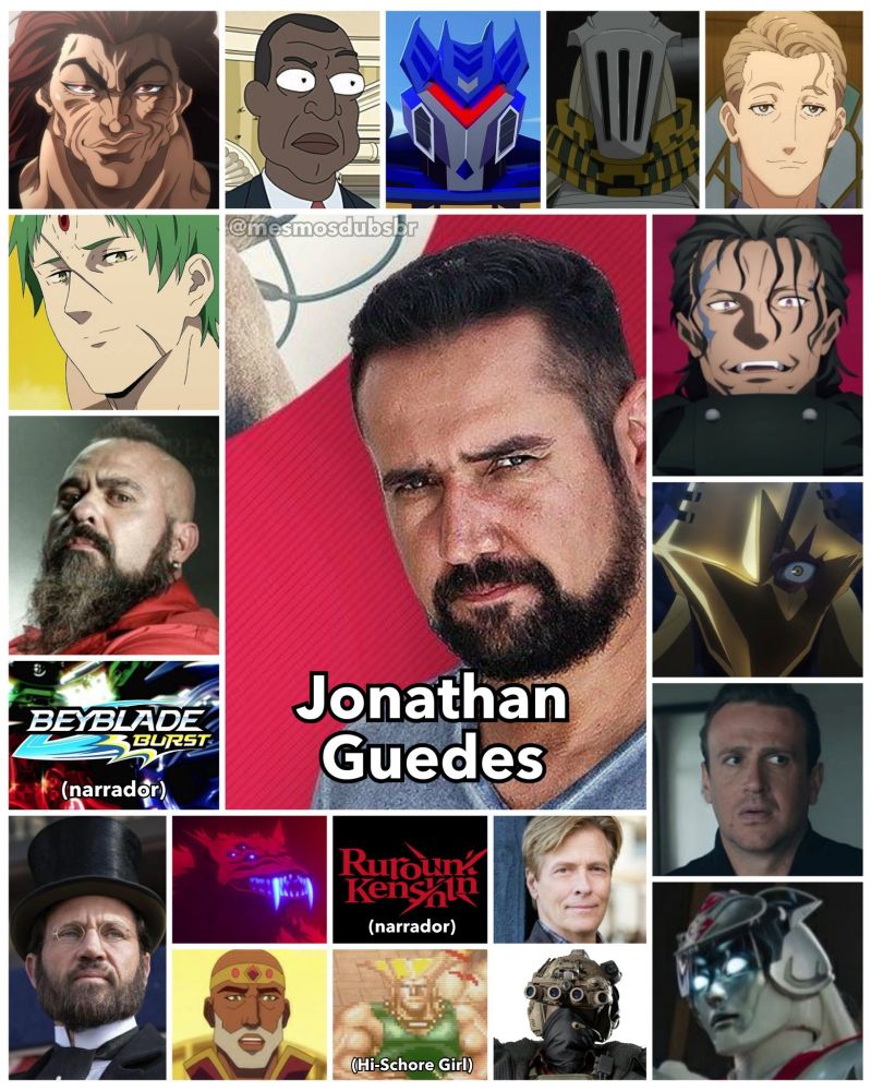 Foto do ator, dublador,locutor e narrador Jonathan Guedes, e alguns de seus trabalhos em dublagem:

- Yujiro Hanma (Baki)
- Ruijerd Superdia (Mushoku Tensei)
- Oslo (La Casa de Papel)
- Narrador (Beyblade Burst)
- Walter Buckley (Warrior)
- Presidente André Curtis (Rick & Morty)
- Soundwave (Transformers: Cyberverse)
- Eibon (Soul Eater)
- Shinji Yoshimatsu (Lycorris Recoil)
- Vassago Cassals (Sword Art Online)
- Avicebron (Fate/Apocryha)
- Will Harbor (The Discovery)
- Mestre da Morfagem Vermelho (Power Rangers: Dino Furry e Cosmic Furry)
- Blue Fangs (Castlevania)
- Narrador (Rurouni Kenshin 2023)
- Bill Avery (Quando Chama o Coração)
- Uriel Tal'Dorei II (The Legend of Vox Machina)
- Guile (Hi Score Girl)
- John Perlman / Lobo (Resident Evil: Village)