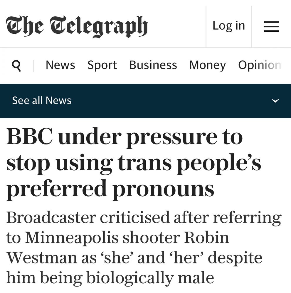 The Telegraph BBC under pressure to stop using trans people's preferred pronouns Broadcaster criticised after referring to Minneapolis shooter Robin Westman as 'she' and 'her' despite him being biologically male