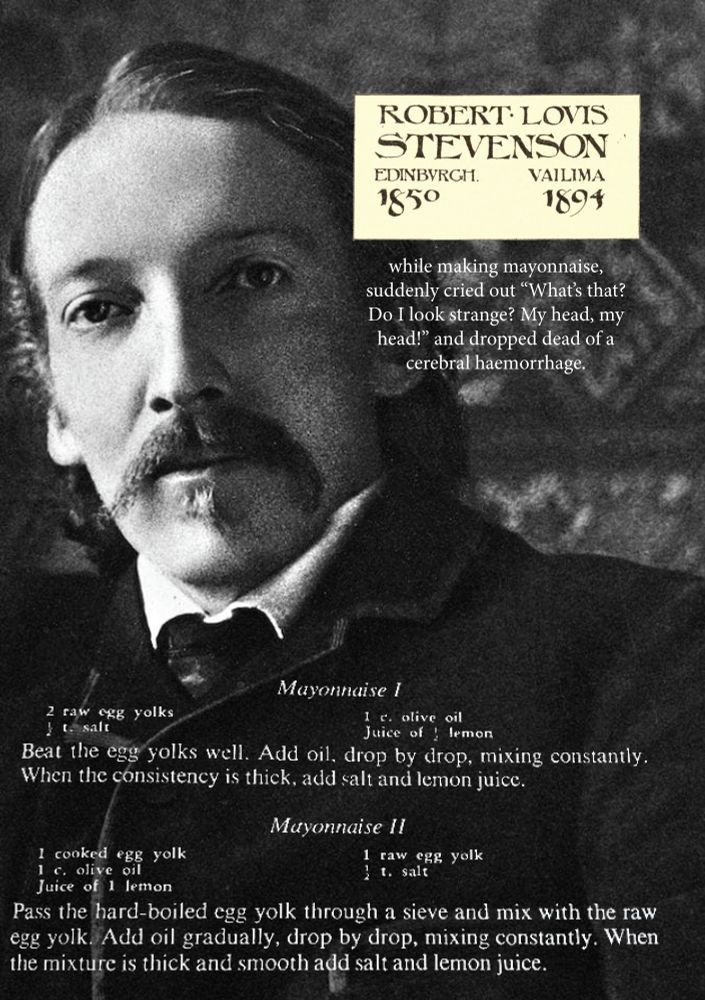 Zine page with text:
Robert Louis Stevenson, while making mayonnaise,
suddenly cried out “What’s that?
Do I look strange? My head, my
head!” and dropped dead of a
cerebral haemorrhage.