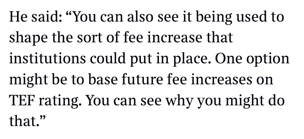He said: "You can also see it being used to shape the sort of fee increase that institutions could put in place. One option might be to base future fee increases on TEF rating. You can see why you might do that."