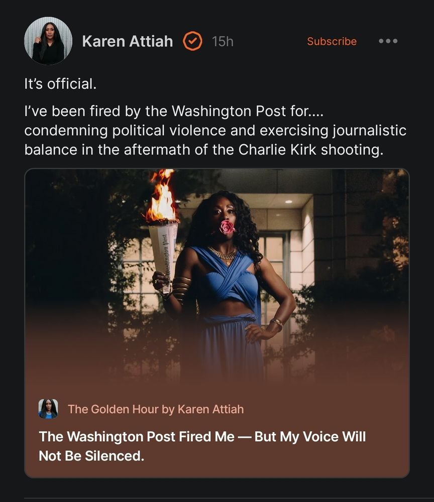 Karen Attiah

It's official.
I've been fired by the Washington Post for....
condemning political violence and exercising journalistic balance in the aftermath of the Charlie Kirk shooting.

The Golden Hour by Karen Attiah

The Washington Post Fired Me - But My Voice Will Not Be Silenced.