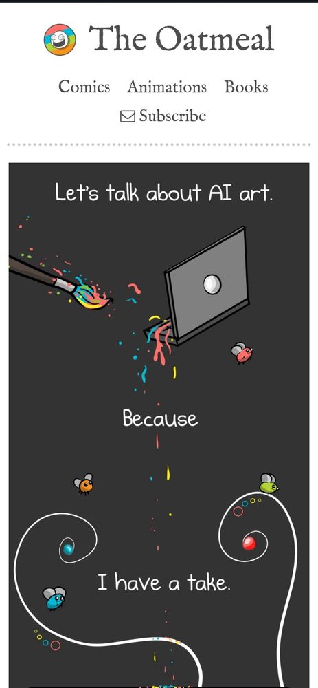 The Oatmeal
Comics Animations Books

Let's talk about AI art.
Because
I have a take.
