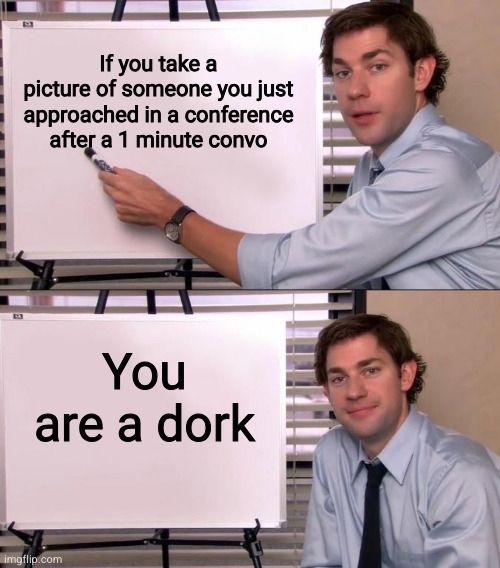 If you take a picture of someone you just approached in a conference after a 1 minute convo: you're a dork.