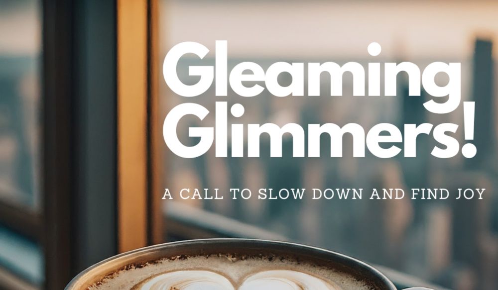 Gleaming Glimmers! A Call to Slow Down and Find Joy