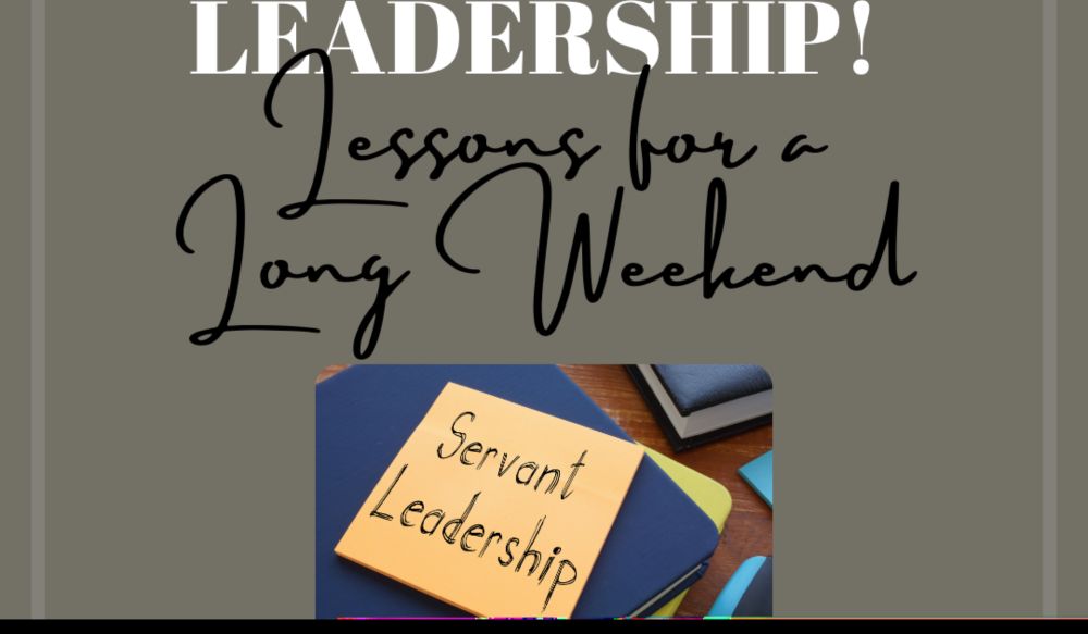 Successful Servant Leadership! Lessons for a Long Weekend