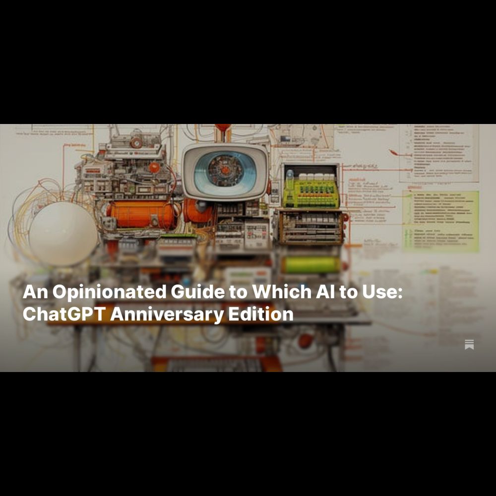 An Opinionated Guide to Which AI to Use: ChatGPT Anniversary Edition