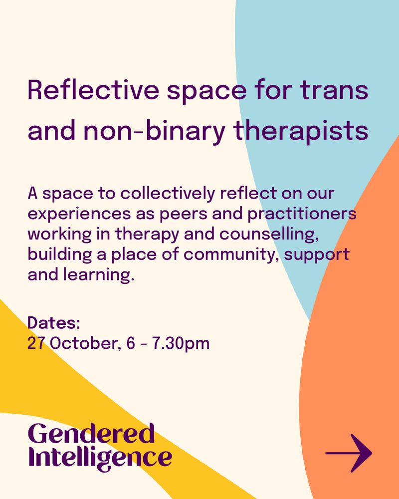 Reflective space for trans and non-binary therapists   

A space to collectively reflect on our experiences as peers and practitioners working in therapy and counselling, building a place of community, support and learning.   

Dates:  

27 October, 6 - 7.30pm 