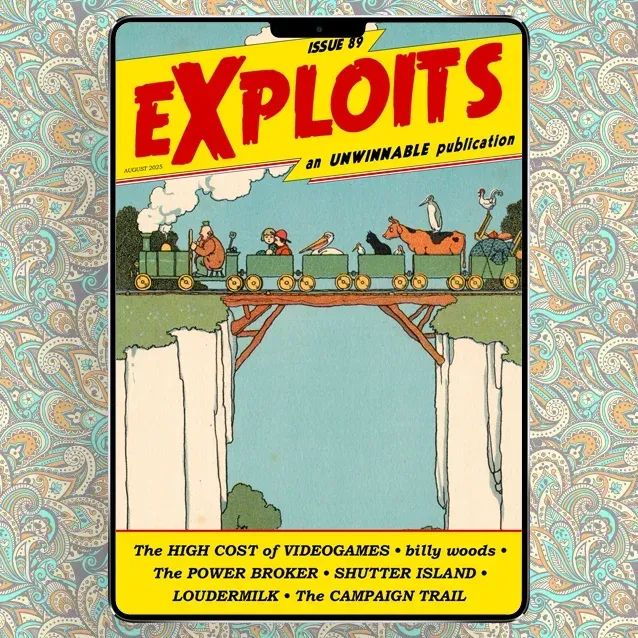 The cover of the August 2025 issue of Exploits, featuring William Heath Robinson's 1922 art "They Just Managed to Catch the Last Train Home," which depicts people and animals riding a train. Text at the bottom indicates that this issue covers the high cost of videogames, billy woods, The Power Broker, Shutter Island, Loudermilk, and The Campaign Trail.