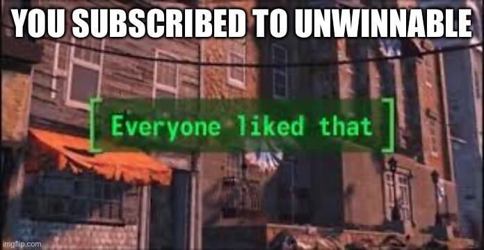 A screenshot from Fallout 4 showing the "Everyone liked that" notification with the text "you subscribed to Unwinnable" written above the notification.