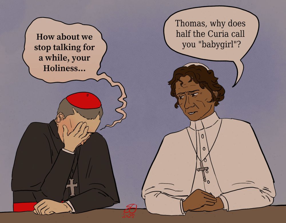 Thomas Lawrence and Pope Innocent XIV from Conclave and Delectatio Morosa are sat at a table next to one another. Pope Innocent XIV looks disappointedly at Thomas, saying "Thomas, why does half the Curia call you "babygirl"?". Thomas hides his head in his hand, blushing, saying "How about we stop talking for a while, your Holiness..." They are sat in front of a blue background.