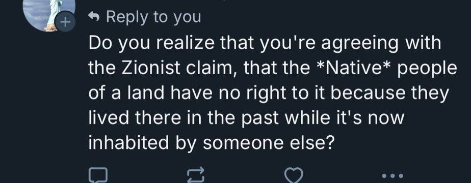 “Do you realise that you’re agreeing with the Zionist claim, that the *Native* people of a land have no right to it because they lived there in the past while it’s inhabited by someone else?”