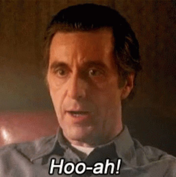 Al Pacino saying "Hoo-Ah!"