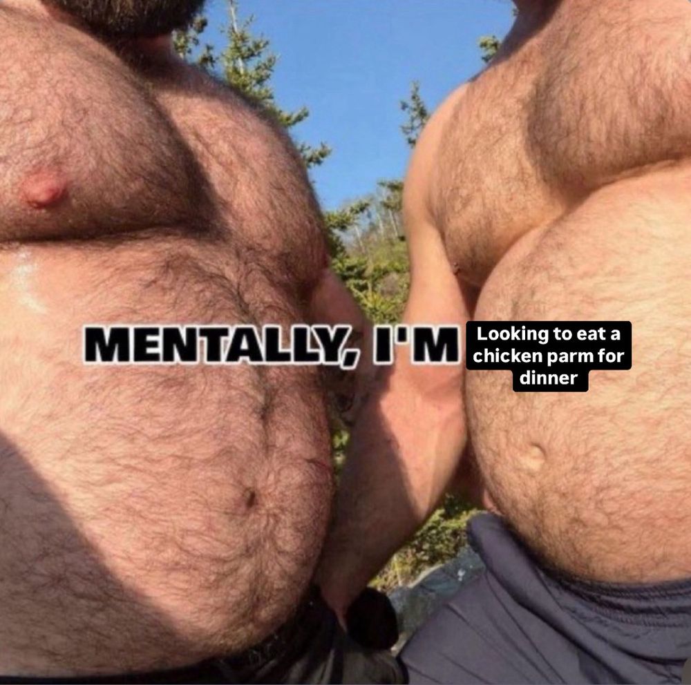 mentally im looking to eat a chicken parm for dinner in front of hairy men