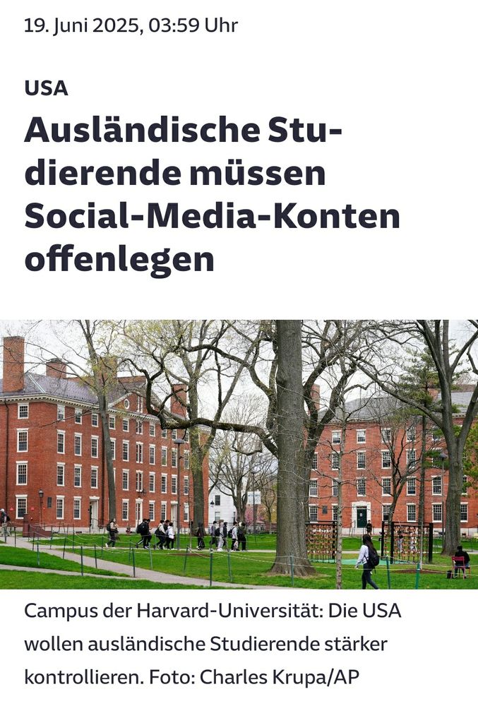 Überschrift eines Artikels in der heutigen SZ: 
"USA
Ausländische Studierende müssen Social Media Konten offenlegen."
Darunter ein Bild des Havard Campus 