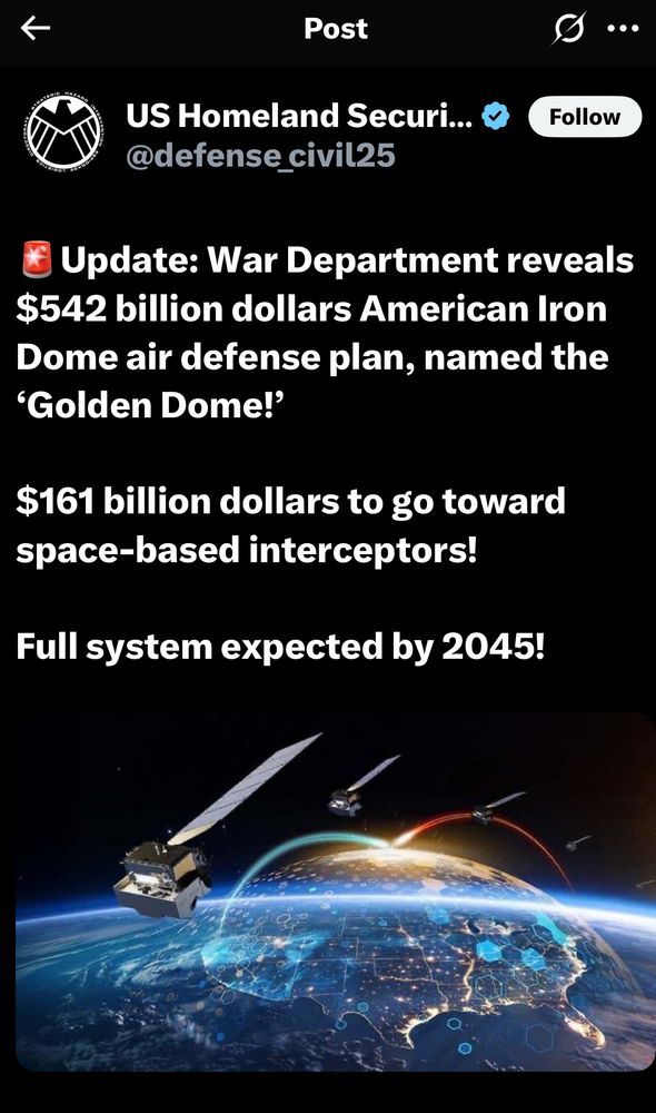 A tweet from DHS: Update: War Department reveals $542 billion dollars American Iron Dome air defense plan, named the 'Golden Dome!' $161 billion dollars to go toward space-based interceptors! Full system expected by 2045!