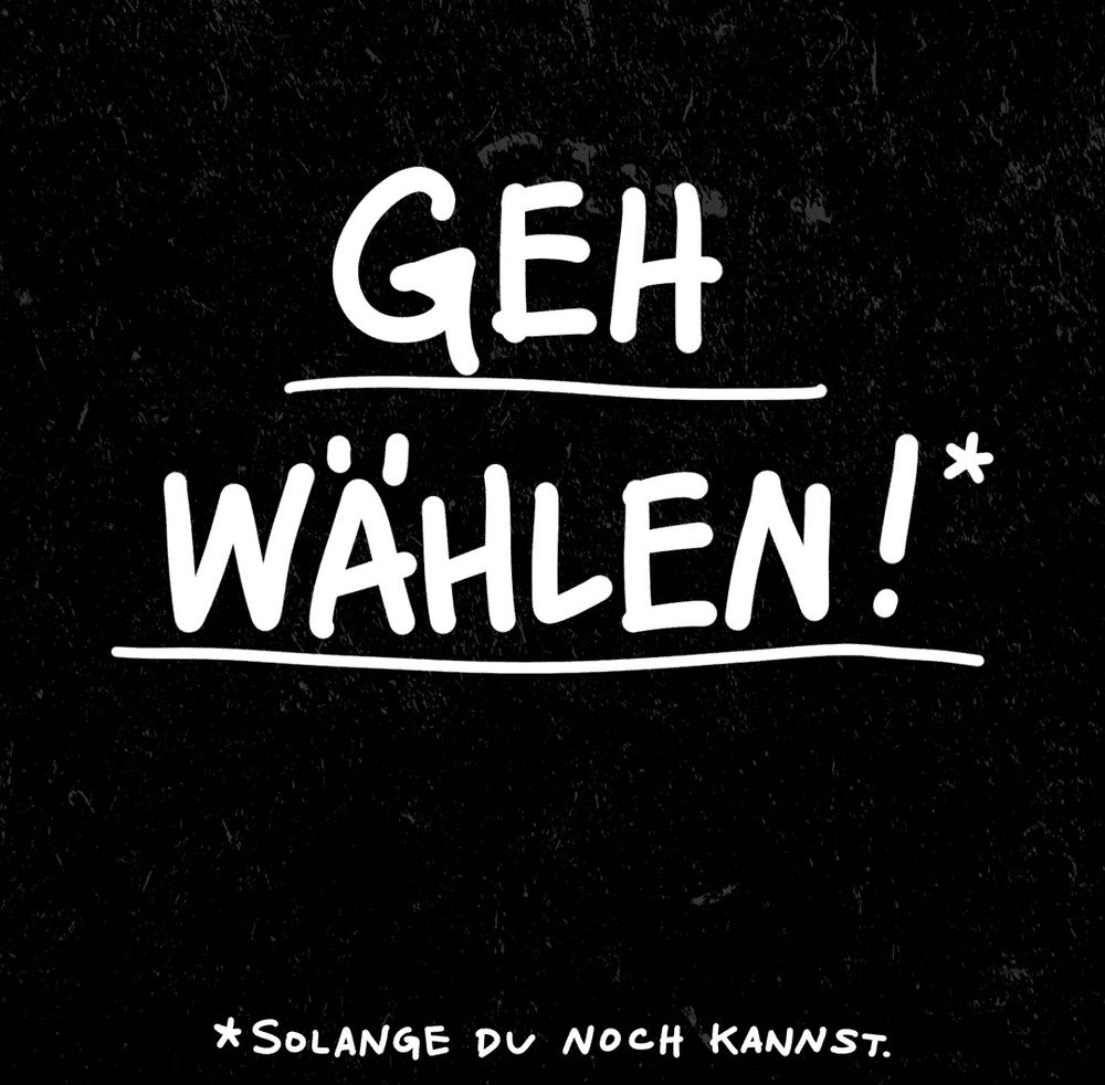 Geh wählen! Solange du noch kannst.