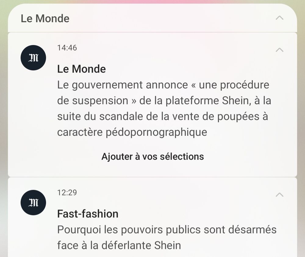 2 notifications successives de l'appli Le Monde. 12h29 : Pourquoi les pouvoirs publics sont désarmés face à la déferlante Shein. 14h46 : Le gouvernement annonce "une procédure de suspension" de la plateforme Shein, à la suite du scandale de la vente de poupée à caractère pédopornographique
