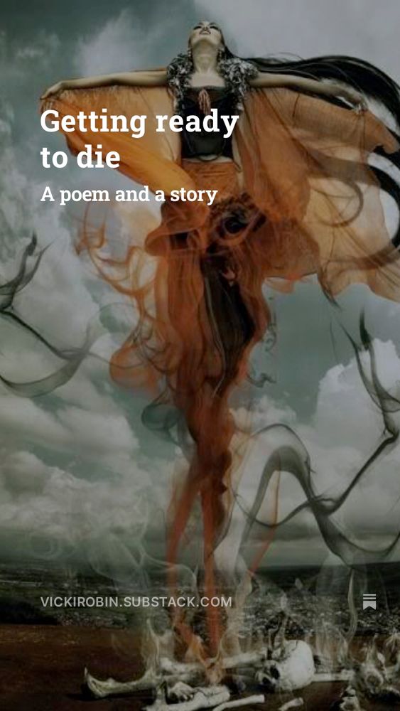 https://vickirobin.substack.com/p/getting-ready-to-die in which I reflect on another mentor's death, the impending death of a friend, my own ignorance of what happens after our last breath, and share a poem about a friend ascending. What experiences or thoughts about death are you willing to share?