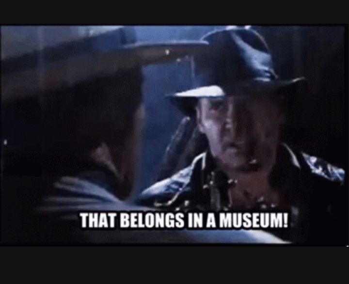 Indiana Jones saying "that belongs in a museum"