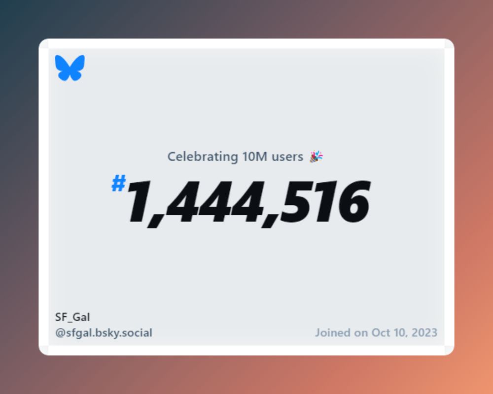 A virtual certificate with text "Celebrating 10M users on Bluesky, #1,444,516, SF_Gal ‪@sfgal.bsky.social‬, joined on Oct 10, 2023"