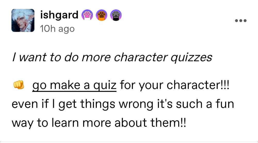 Tumblr post from user "ishgard"
"I want to do more character quizzes
🫵go make a quiz for your character!!! even if I get things wrong it's such a fun way to learn more about them!!"