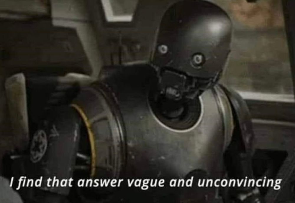 K-2SO saying "I find that answer vague and unconvincing."