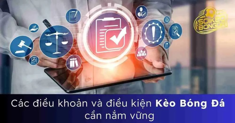 Các điều khoản và điều kiện Kèo Bóng Đá cần nắm vững