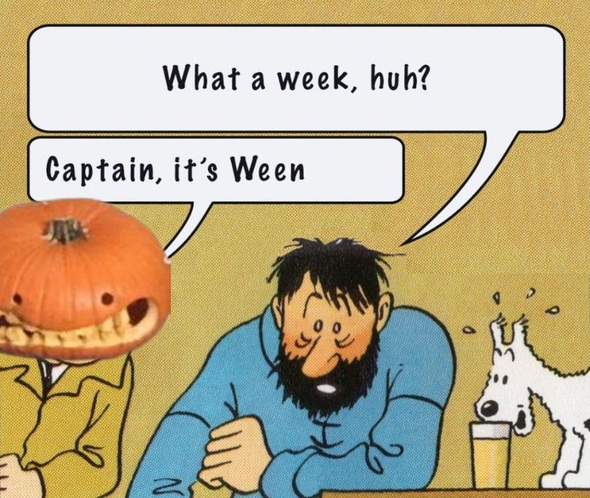 The Captain from Tintin complains with a beer next to him "What a week, huh?" To his right, Tintin, his head overlaid with the grinning pumpkin from the "It's Ween" meme, replies "Captain, it's Ween"