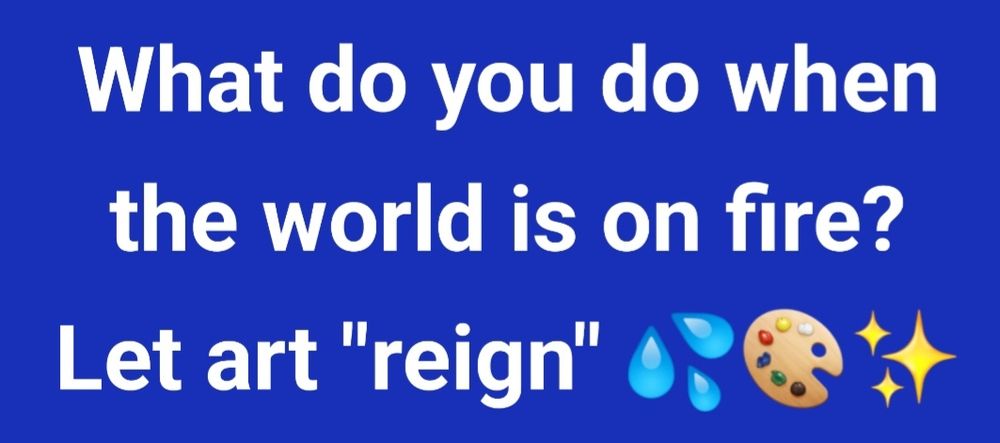 What do you do when the world is on fire? Let art "reign"! (Rain, art palette, and spark emojis.)