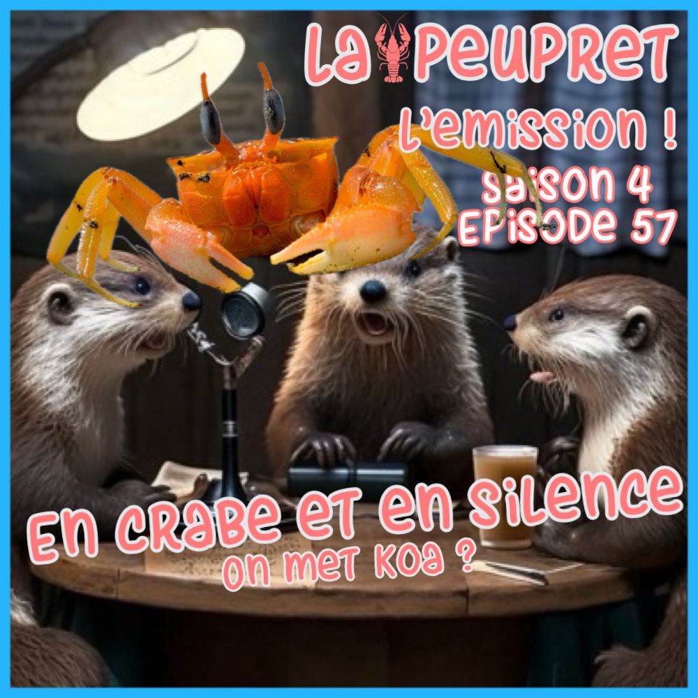 57- Episode Cinquante Septième : En Crabe et en Silence ! On met Koa ? - LaPeuPret, l'émission !