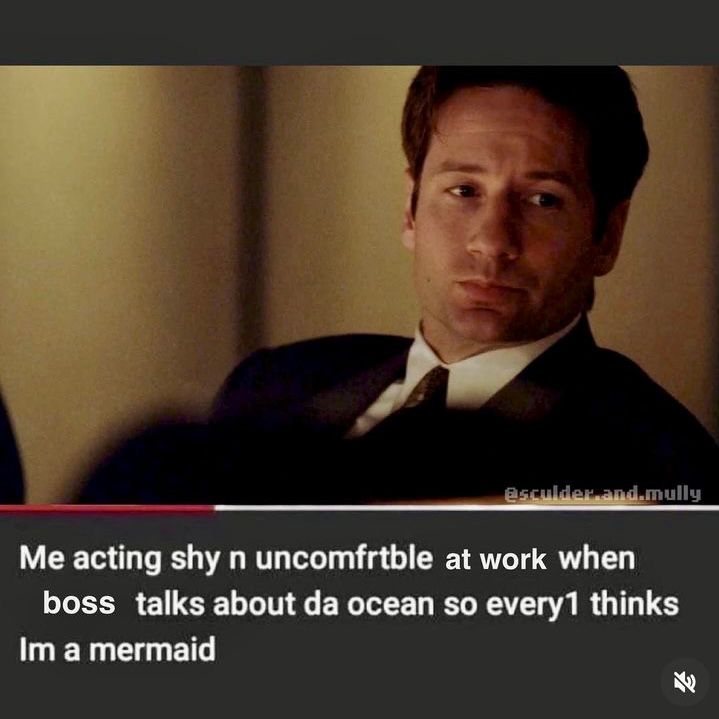 picture of mulder from xfiles with the caption Me acting shy n uncomfrtble at work when boss talks about da ocean so every1 thinks Im a mermaid