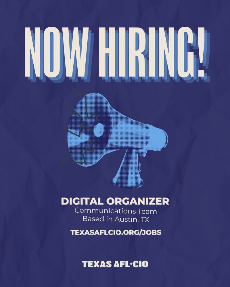 Now Hiring! 
[image of a megaphone]
Digital Organizer 
Communications Team 
Based in Austin, TX 
texasaflcio.org/jobs
