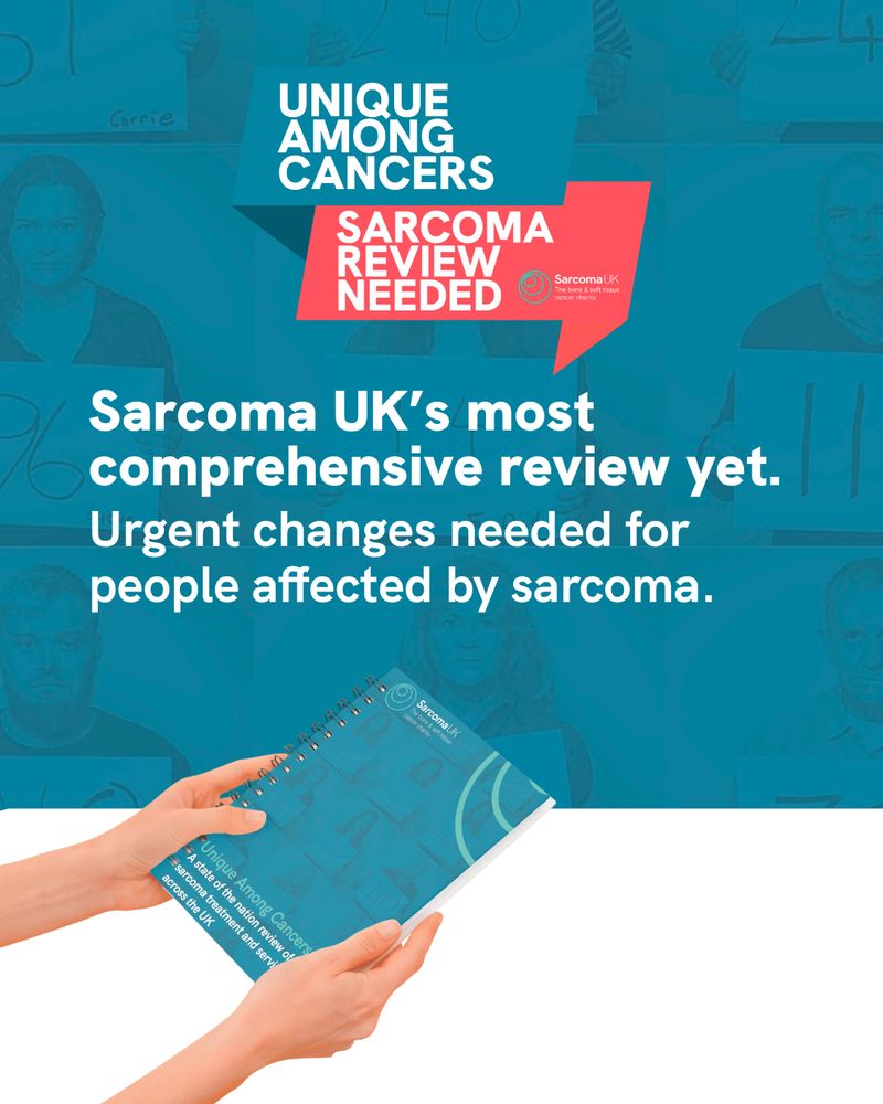 Hands holding an open report titled "Unique Among Cancers" against a teal background with medical imagery. The text emphasises this is "Sarcoma UK's most comprehensive review yet" calling for "urgent changes needed for people affected by sarcoma." The campaign's distinctive branding is prominently displayed.