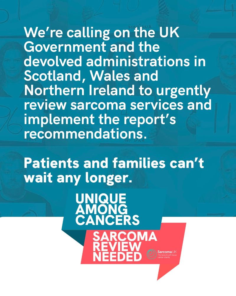 A teal background with medical imagery shows the campaign's call to action, stating "We're calling on the UK Government and the devolved administrations in Scotland, Wales and Northern Ireland to urgently review sarcoma services and implement the report's recommendations. Patients and families can't wait any longer."