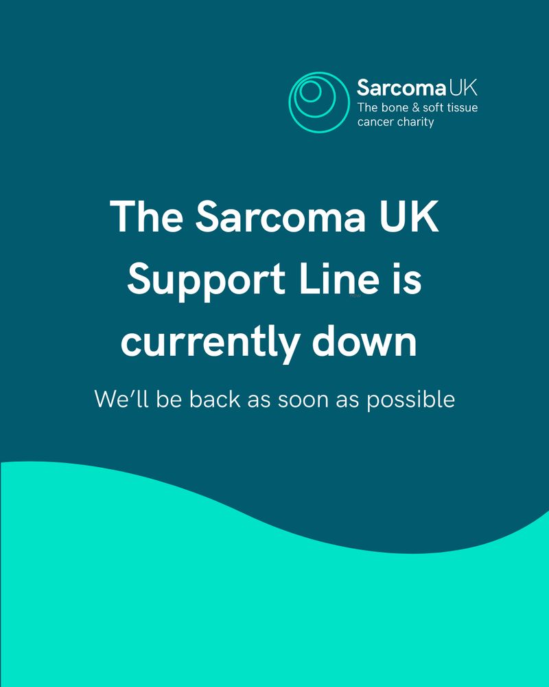 'The Sarcoma UK Support Line is Currently down. We'll be back as soon as possible.'