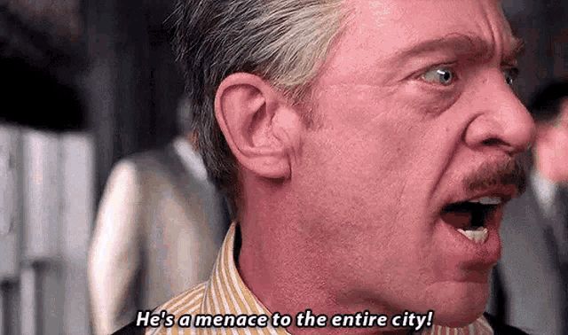 J Jonah Jameson from Spiderman saying "He's a menace to the entire city!"