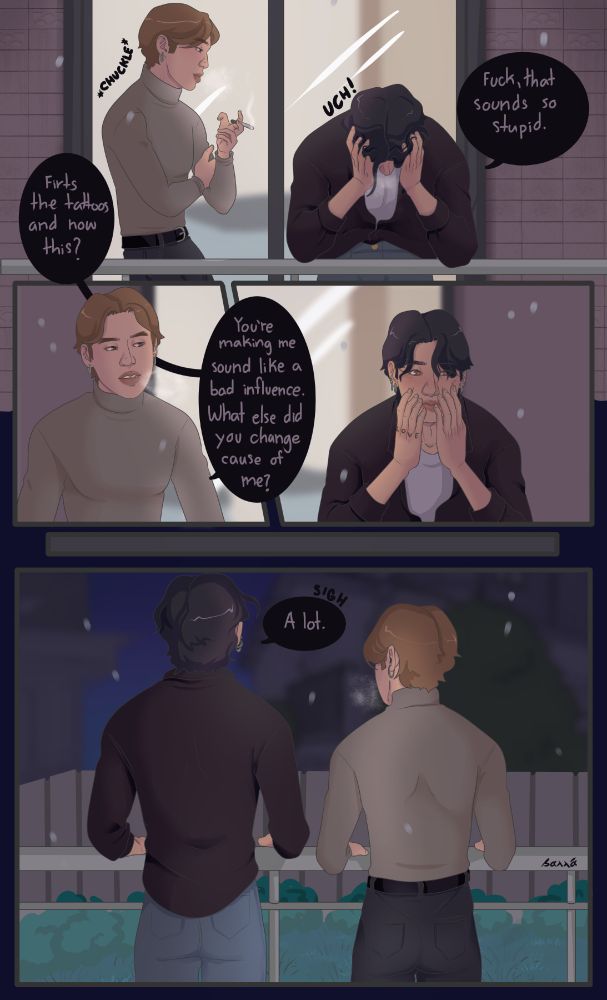 JK groaning and holding his head in his hands "Fuck, that sounds so stupid". 
Jm chuckling "First the tattoos and now this? You're making me sound like a bad influence. What else did you change cause of me?"
JK finally stands up straight, looking out at the snow that starts to fall while JM continues to look at him. JK sighs "A lot."