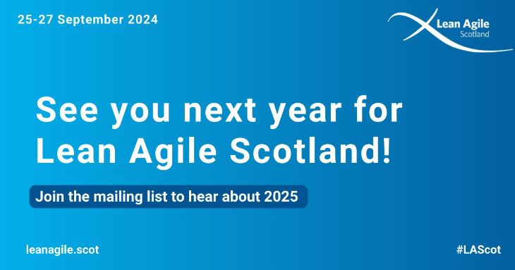 Blue rectangle with the words "See you next year for Lean Agile Scotland" Join the mailing list to hear about 2025.