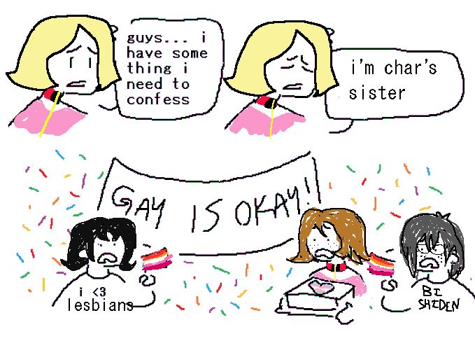 sayla says "guys.. i have something i need to confess" "i'm char's sister" 
mirai, fraw, and kai look shocked holding lesbian pride flags and a trans pride cake in front of a banner that says GAY IS OKAY. mirai's shirt says I <3 lesbians and kai's shirt says BI SHIDEN 