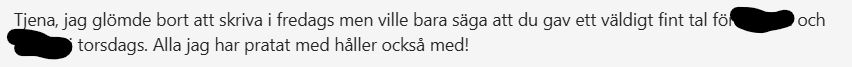 Skärmdump från Teams-chat:

Tjena, jag glömde bort att skriva i fredags men ville bara säga att du gav ett väldigt fint tal för BEEP och BEEP i torsdags. Alla jag har pratat med håller också med!