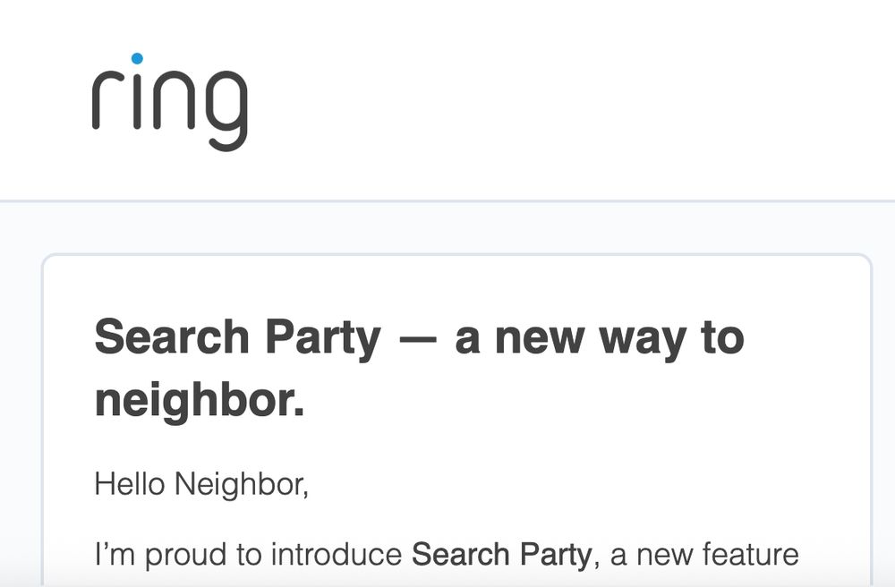 screenshot from an email from ring doorbells (that for some reason is emailing me??) that has the subject line: "Search Party - a new way to neighbor" and begins "Hello Neighbor, I'm proud to introduce Search Party, a new feature..."